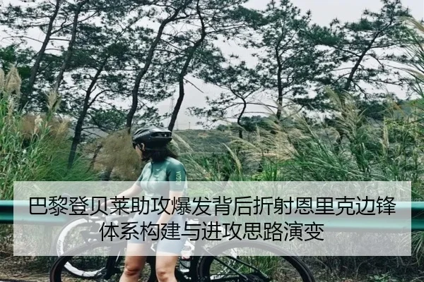 巴黎登贝莱助攻爆发背后折射恩里克边锋体系构建与进攻思路演变